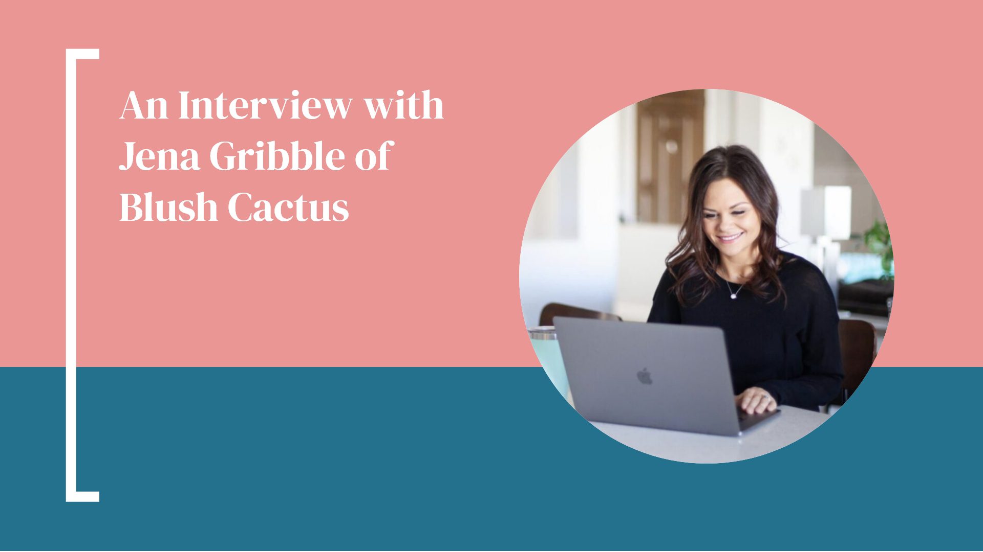 An Interview with Jena Gribble of Blush Cactus