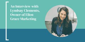 An Interview with Lyndsay Clements, Owner of Ellen Grace Marketing
