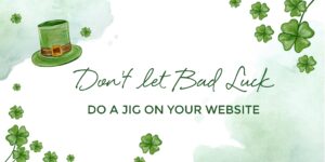 Don’t let Bad Luck Do a Jig on Your Website