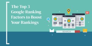 The Top 3 Google Ranking Factors to Boost Your Rankings