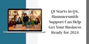 Q1 Starts in Q4, Hammersmith Support Can Help Get Your Business Ready for 2024