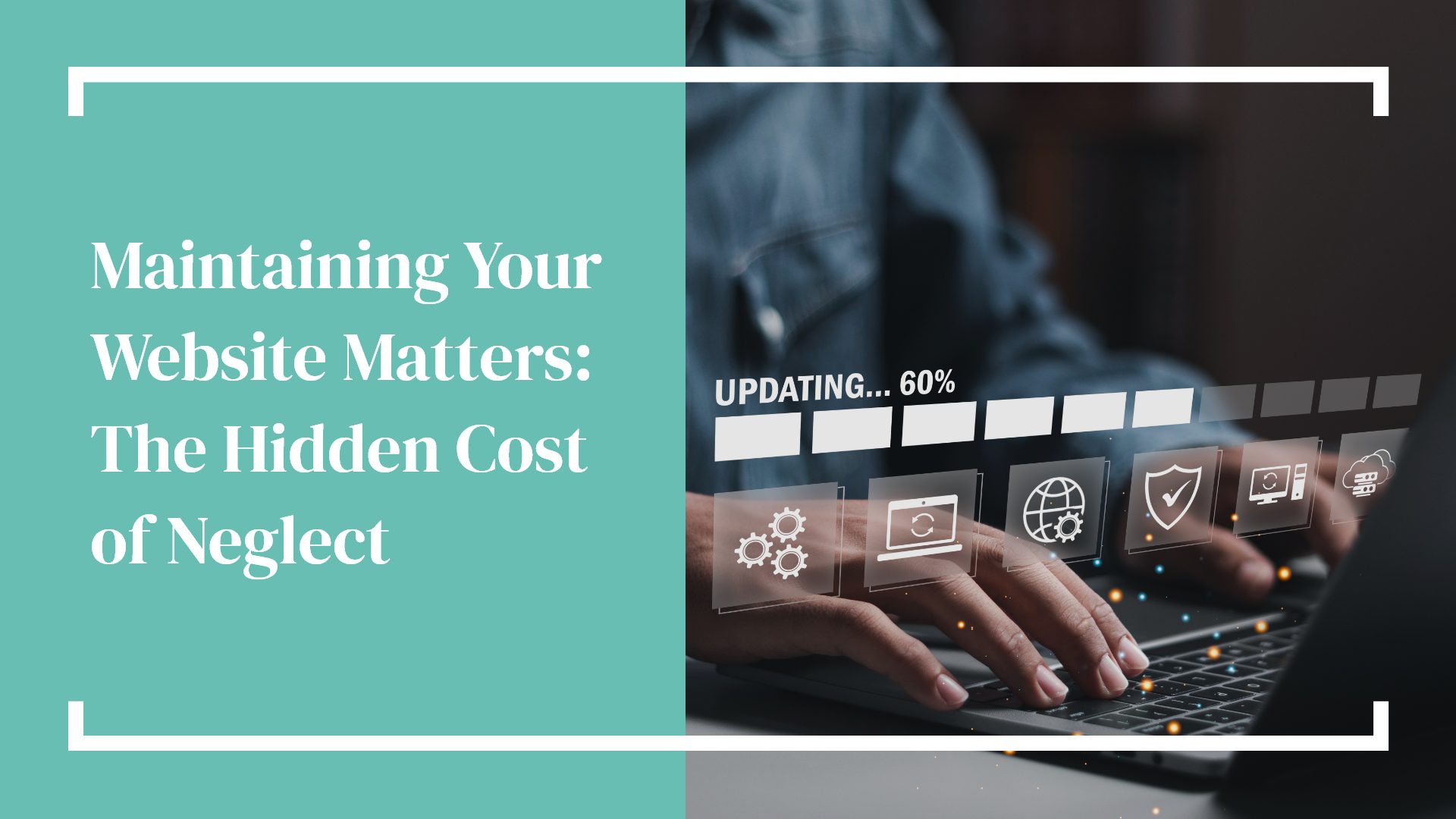 Maintaining Your Website Matters: The Hidden Cost of Neglect