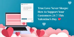 True Love Never Sleeps: How to Support Your Customers 24/7 This Valentine’s Day 💖